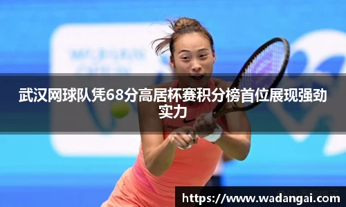武汉网球队凭68分高居杯赛积分榜首位展现强劲实力