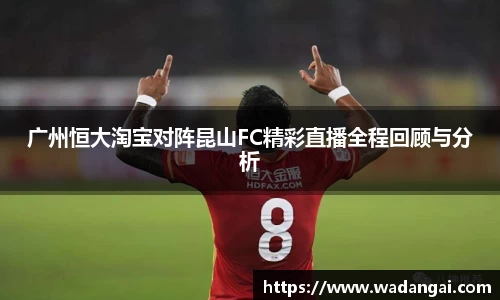 广州恒大淘宝对阵昆山FC精彩直播全程回顾与分析